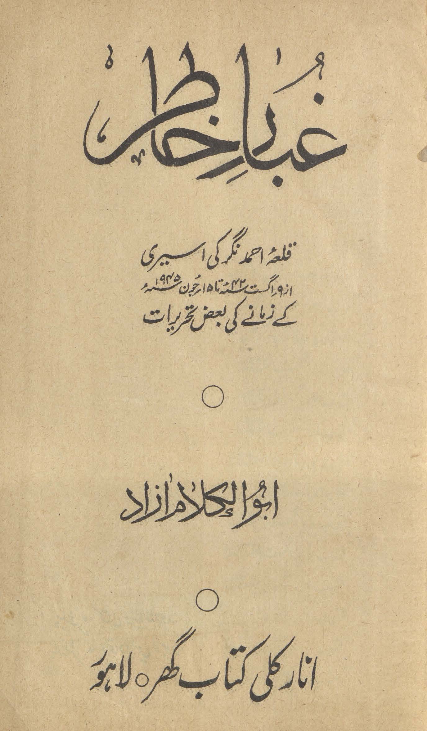 G̱ẖubār-i k̲hāt̤ir : qilaʻah-yi Aḥmadnagar kī asīrī az 9 Agast 43 tā 15 Jūn 1945 ke zamāne kī baʻẓ taḥrīrāt